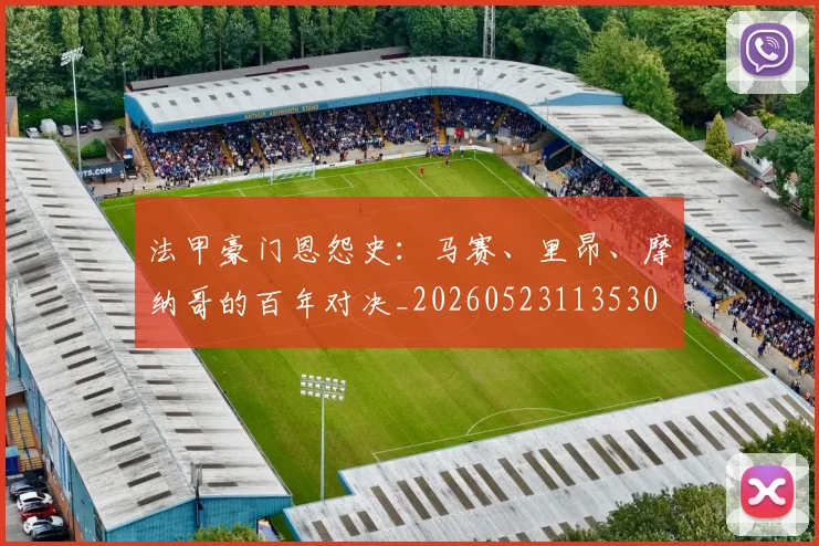 法甲豪门恩怨史：马赛、里昂、摩纳哥的百年对决_20260523113530